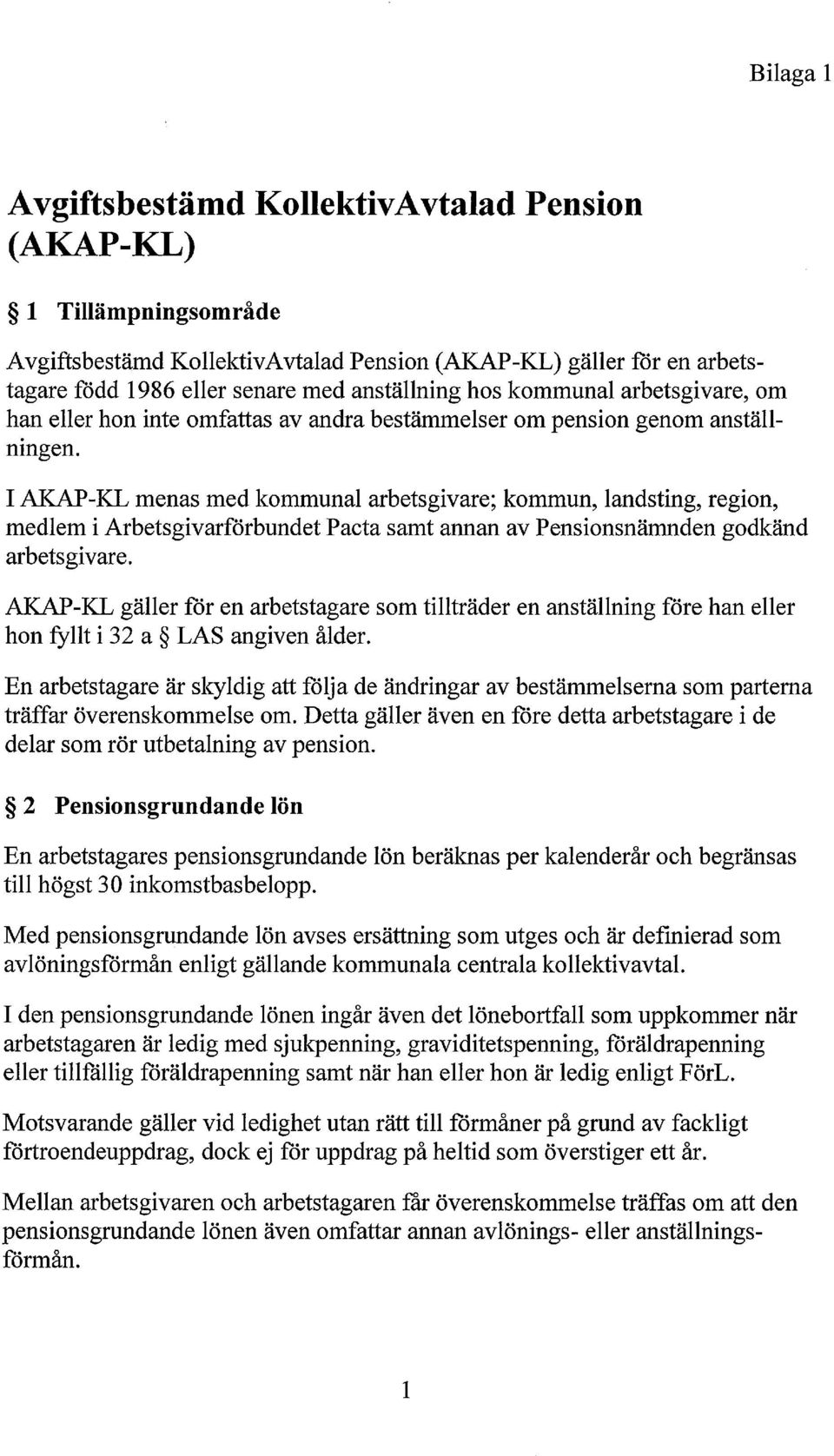 I AKAP-KL menas med kommunal arbetsgivare; kommun, landsting, region, medlem i Arbetsgivarförbundet Pacta samt annan av Pensionsnämnden godkänd arbetsgivare.