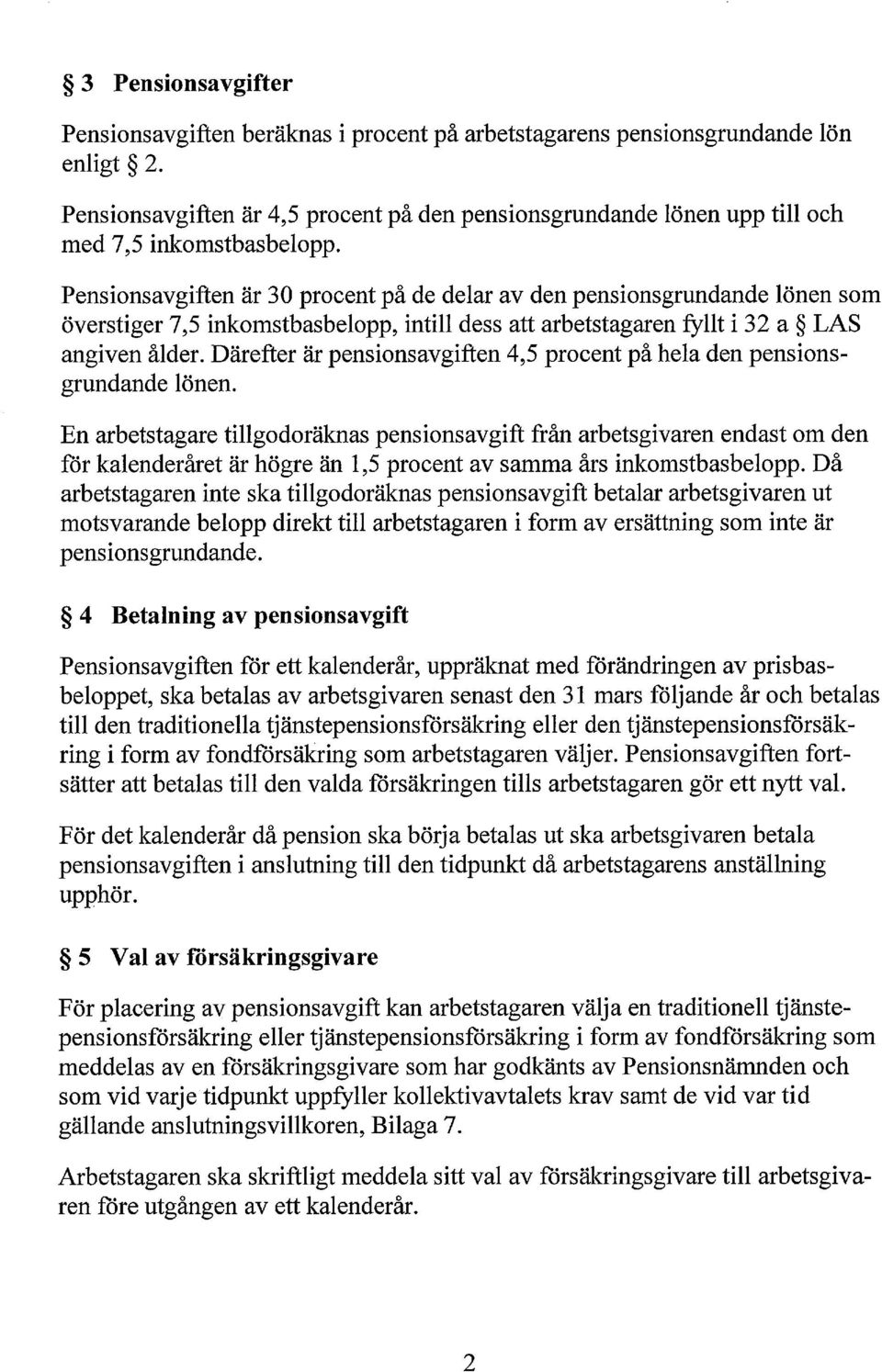 Pensionsavgiften är 30 procent på de delar av den pensionsgrundande lönen som överstiger 7,5 inkomstbasbelopp, intill dess att arbetstagaren fyllt i 32 a LAS angiven ålder.