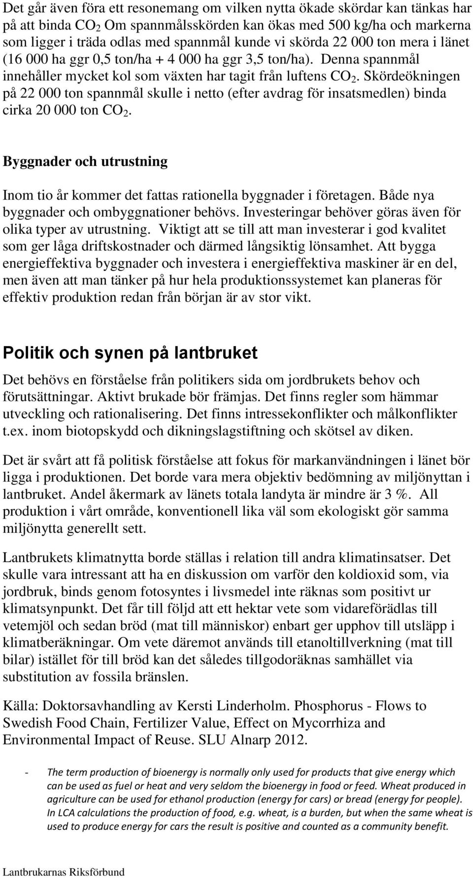 Skördeökningen på 22 000 ton spannmål skulle i netto (efter avdrag för insatsmedlen) binda cirka 20 000 ton CO 2.