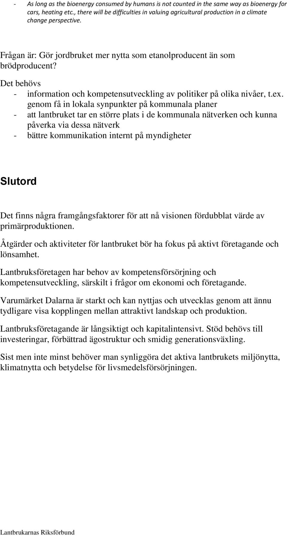 Det behövs - information och kompetensutveckling av politiker på olika nivåer, t.ex.