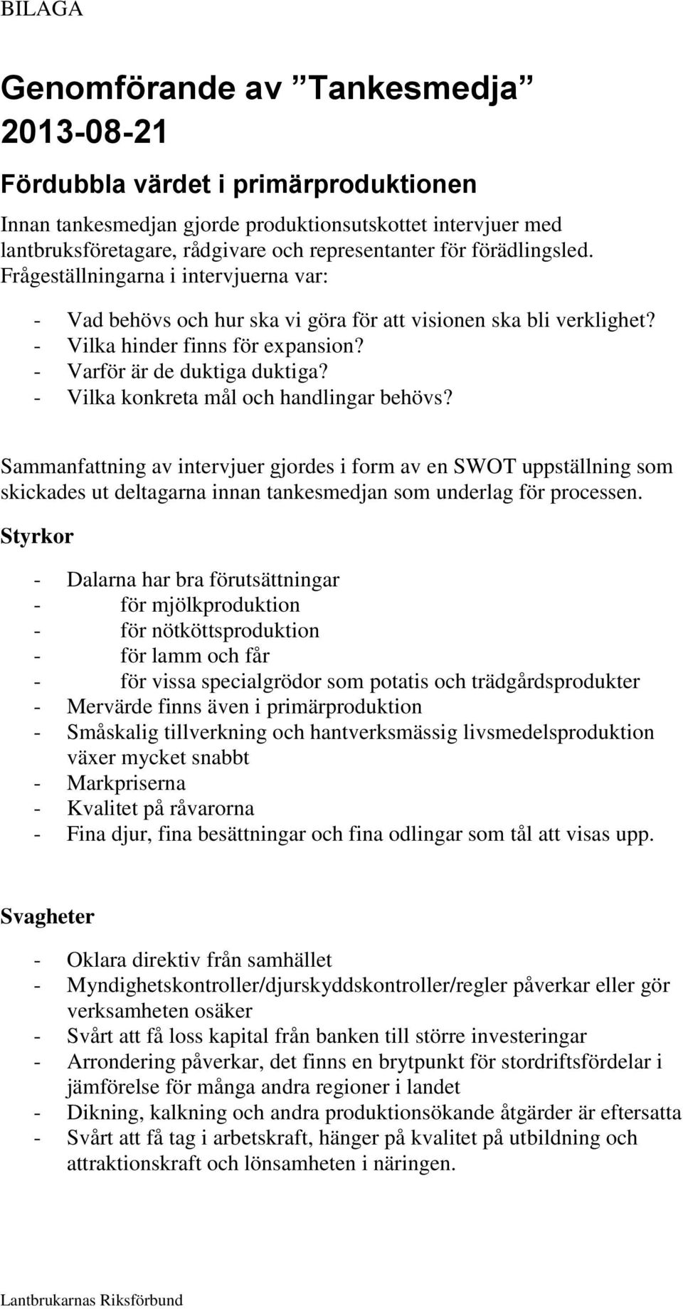 - Vilka konkreta mål och handlingar behövs? Sammanfattning av intervjuer gjordes i form av en SWOT uppställning som skickades ut deltagarna innan tankesmedjan som underlag för processen.