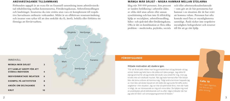 Målet är en effektivare resursanvändning och insatser som syftar till att den enskilde ska få, återfå, behålla eller förbättra sin förmåga att förvärvsarbeta.