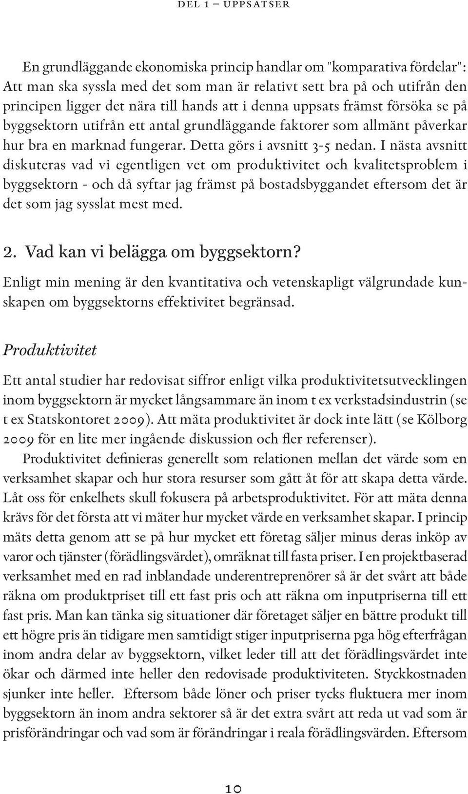 I nästa avsnitt diskuteras vad vi egentligen vet om produktivitet och kvalitetsproblem i byggsektorn - och då syftar jag främst på bostadsbyggandet eftersom det är det som jag sysslat mest med. 2.