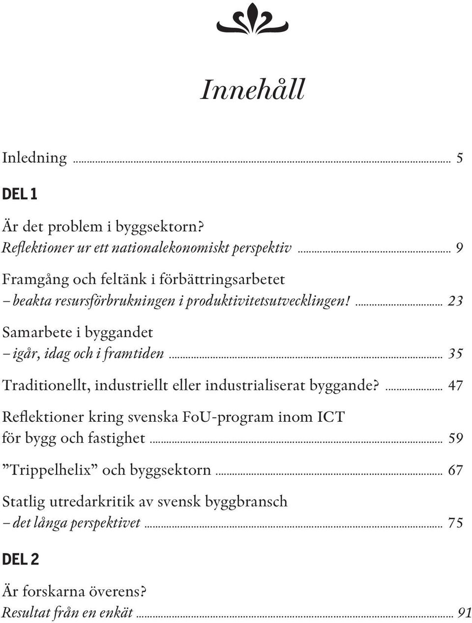 ... 23 Samarbete i byggandet igår, idag och i framtiden... 35 Traditionellt, industriellt eller industrialiserat byggande?