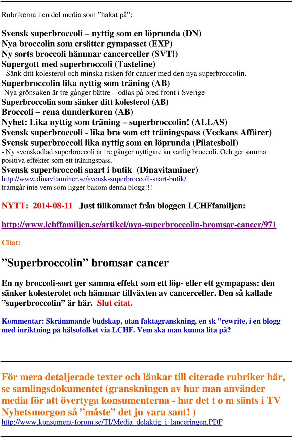 Superbroccolin lika nyttig som träning (AB) -Nya grönsaken är tre gånger bättre odlas på bred front i Sverige Superbroccolin som sänker ditt kolesterol (AB) Broccoli rena dunderkuren (AB) Nyhet: Lika