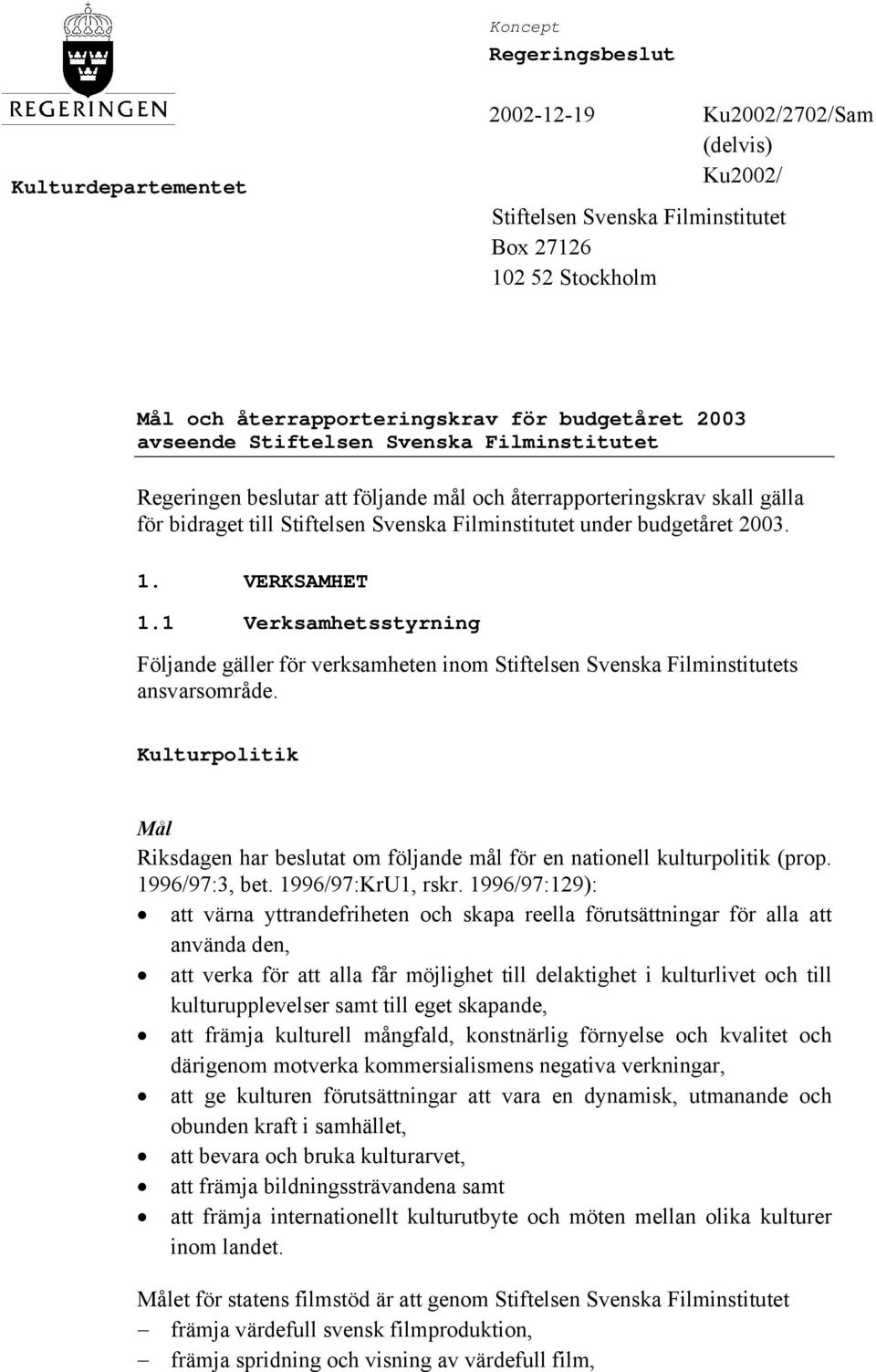 VERKSAMHET 1.1 Verksamhetsstyrning Följande gäller för verksamheten inom Stiftelsen Svenska Filminstitutets ansvarsområde.