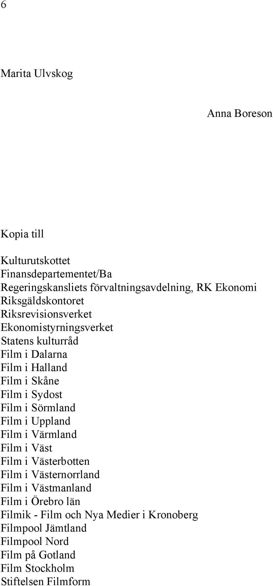 Sydost Film i Sörmland Film i Uppland Film i Värmland Film i Väst Film i Västerbotten Film i Västernorrland Film i Västmanland Film