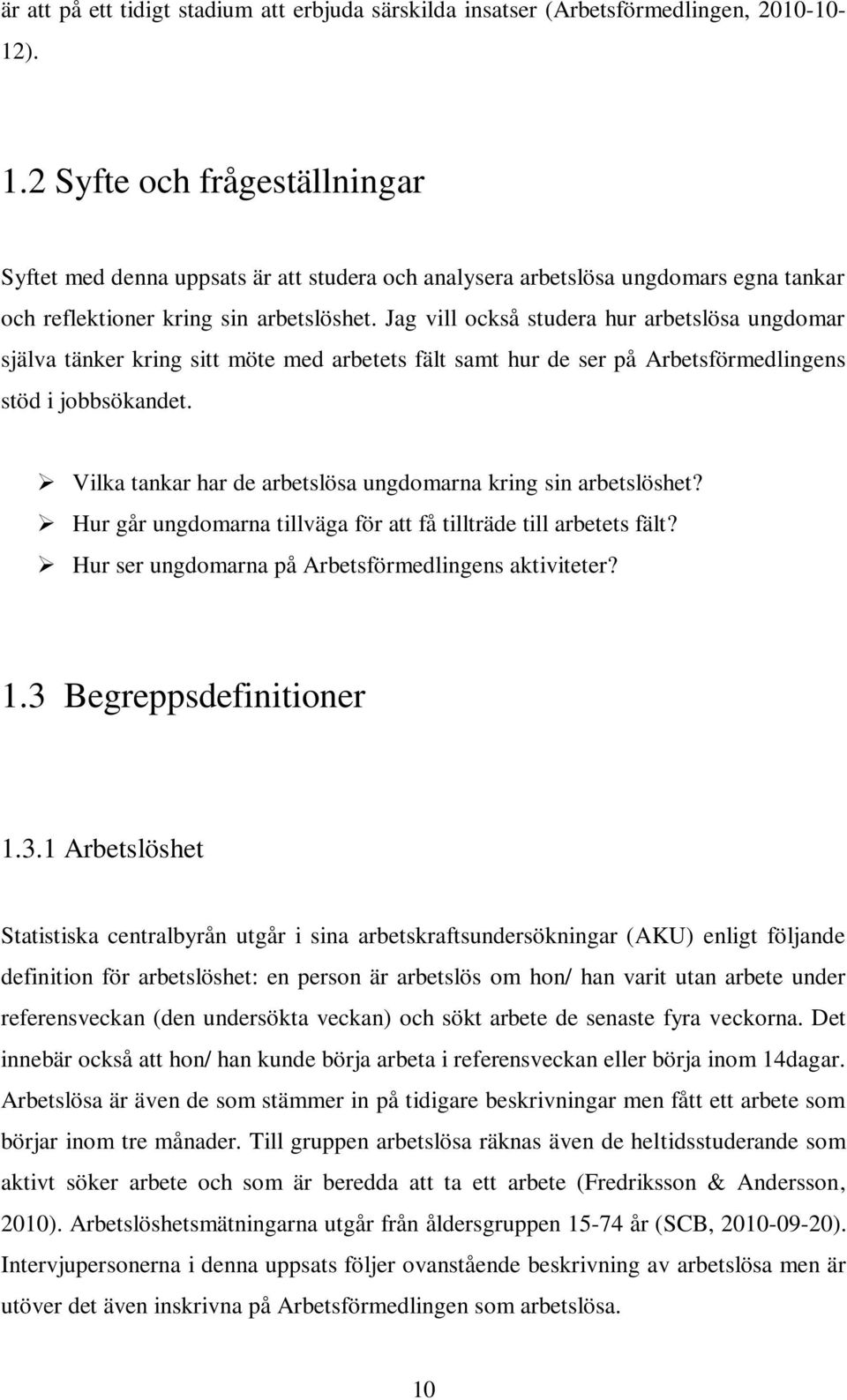 Jag vill också studera hur arbetslösa ungdomar själva tänker kring sitt möte med arbetets fält samt hur de ser på Arbetsförmedlingens stöd i jobbsökandet.