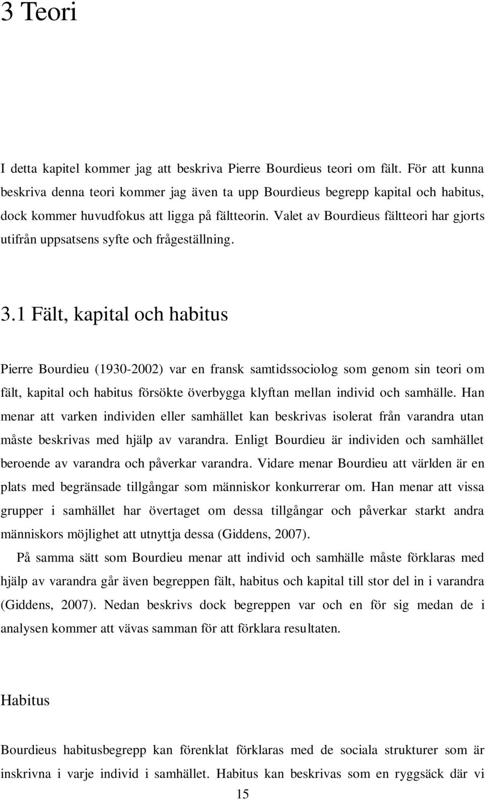 Valet av Bourdieus fältteori har gjorts utifrån uppsatsens syfte och frågeställning. 3.