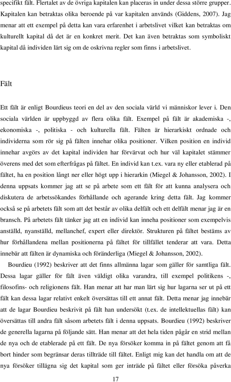 Det kan även betraktas som symboliskt kapital då individen lärt sig om de oskrivna regler som finns i arbetslivet.