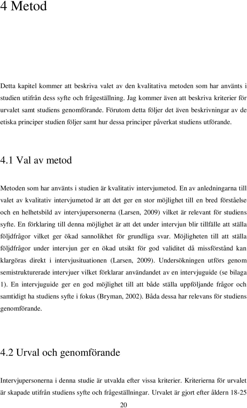 Förutom detta följer det även beskrivningar av de etiska principer studien följer samt hur dessa principer påverkat studiens utförande. 4.