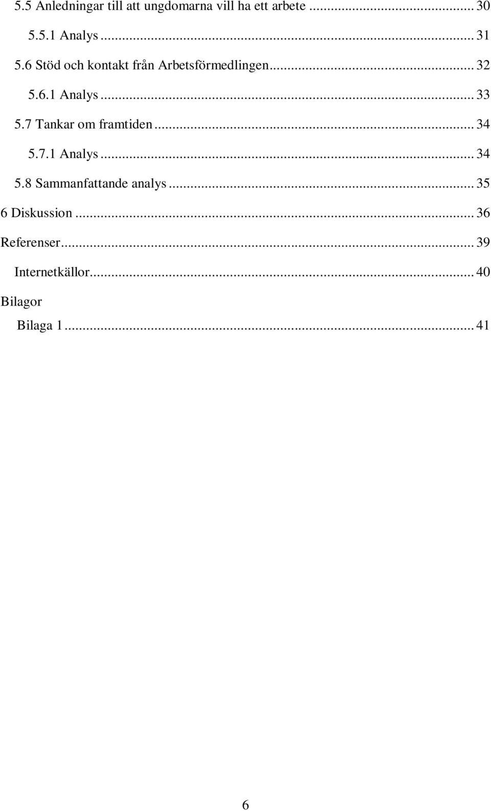 7 Tankar om framtiden... 34 5.7.1 Analys... 34 5.8 Sammanfattande analys.