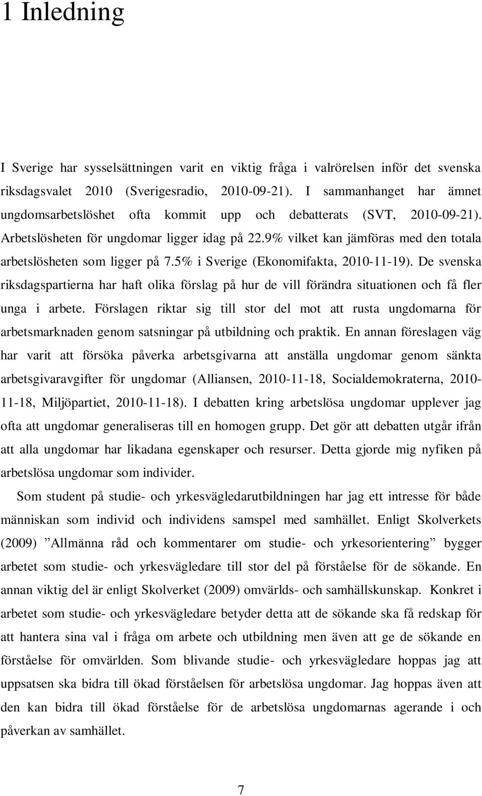 9% vilket kan jämföras med den totala arbetslösheten som ligger på 7.5% i Sverige (Ekonomifakta, 2010-11-19).