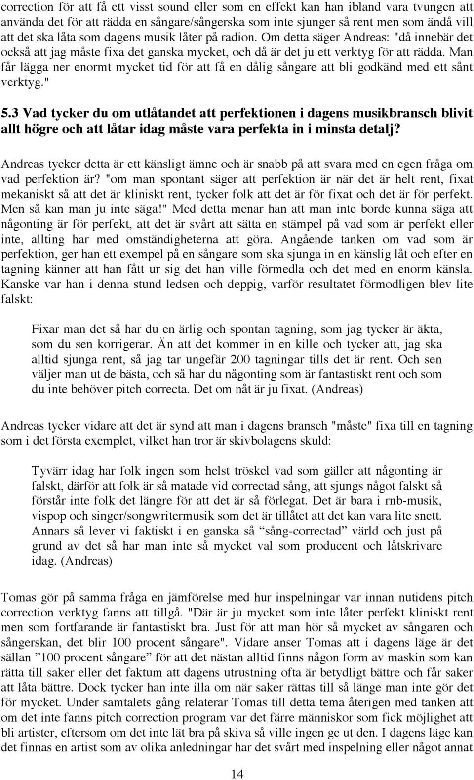 Man får lägga ner enormt mycket tid för att få en dålig sångare att bli godkänd med ett sånt verktyg." 5.