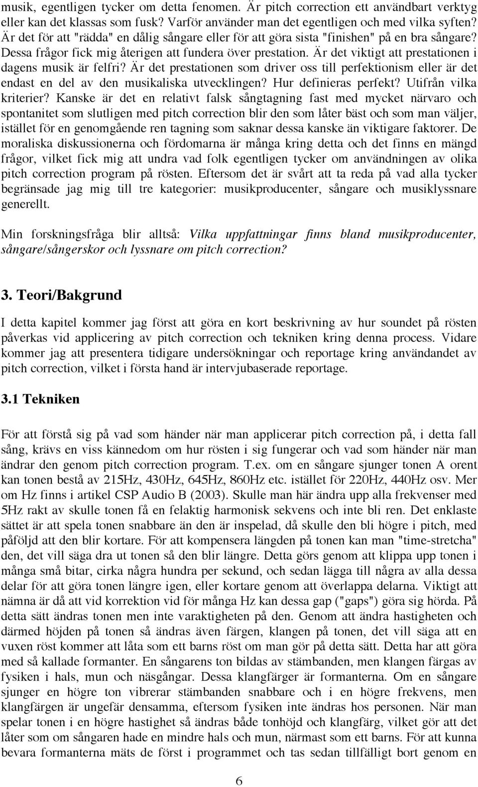 Är det viktigt att prestationen i dagens musik är felfri? Är det prestationen som driver oss till perfektionism eller är det endast en del av den musikaliska utvecklingen? Hur definieras perfekt?