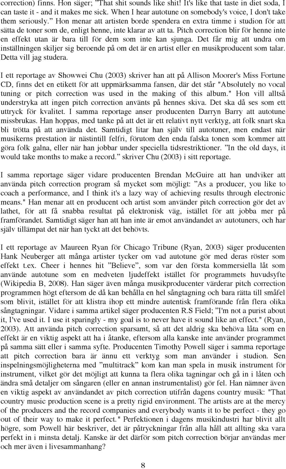 Hon menar att artisten borde spendera en extra timme i studion för att sätta de toner som de, enligt henne, inte klarar av att ta.