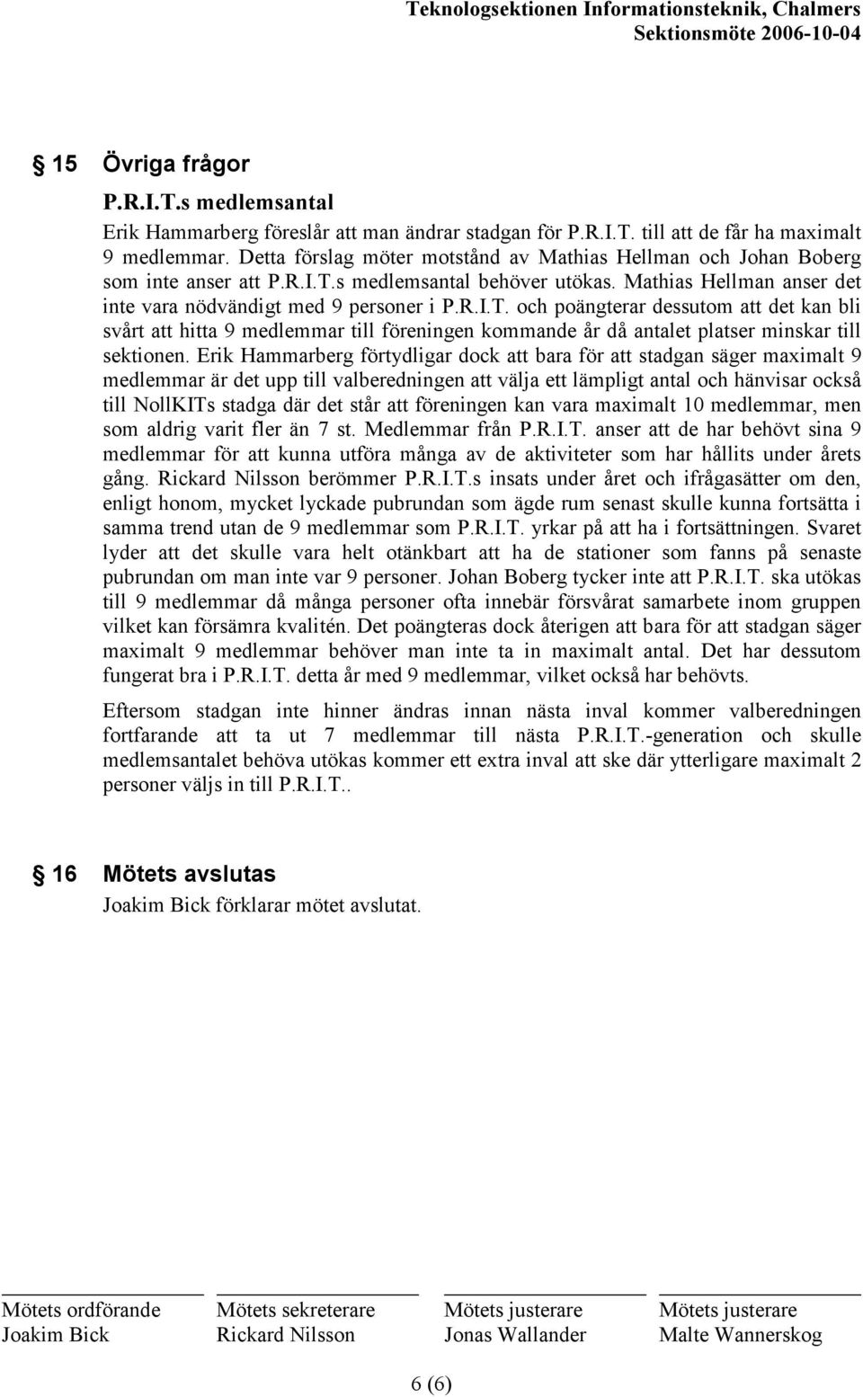 s medlemsantal behöver utökas. Mathias Hellman anser det inte vara nödvändigt med 9 personer i P.R.I.T.