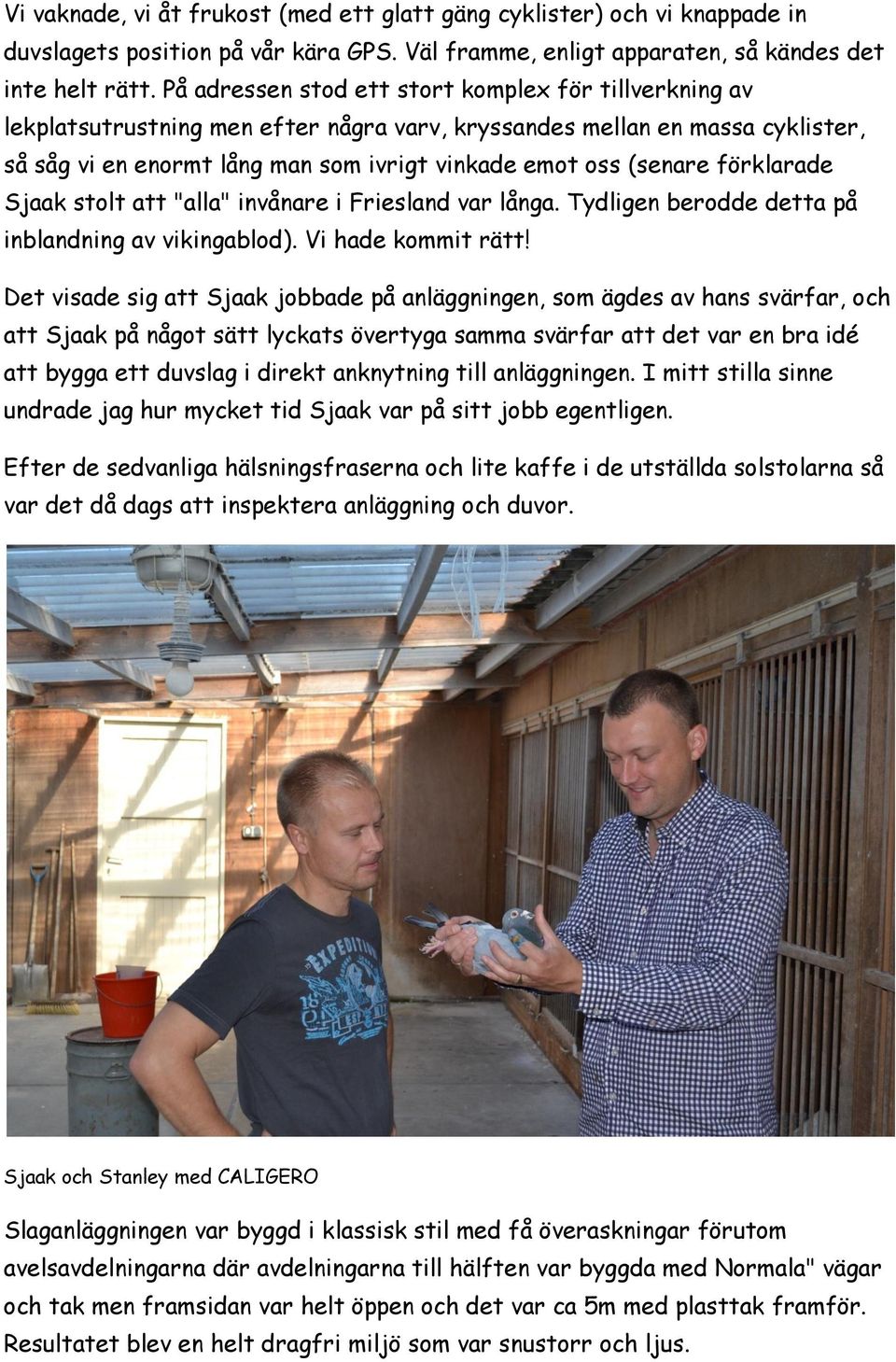 förklarade Sjaak stolt att "alla" invånare i Friesland var långa. Tydligen berodde detta på inblandning av vikingablod). Vi hade kommit rätt!