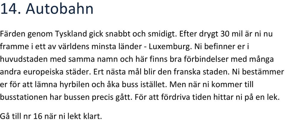 Ni befinner er i huvudstaden med samma namn och här finns bra förbindelser med många andra europeiska städer.