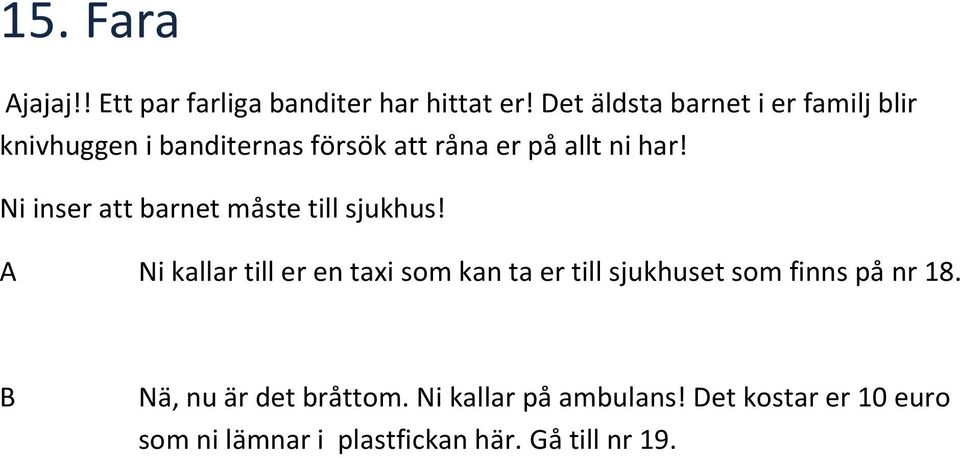 Ni inser att barnet måste till sjukhus!