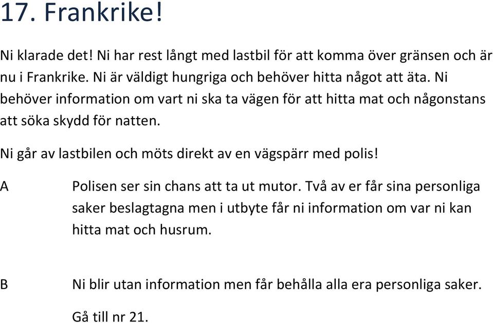 Ni behöver information om vart ni ska ta vägen för att hitta mat och någonstans att söka skydd för natten.