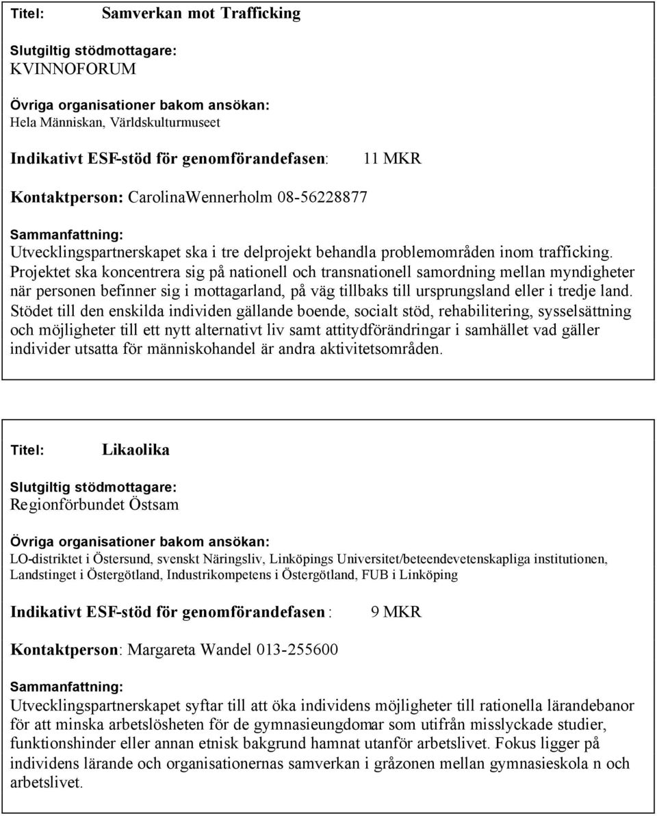 Projektet ska koncentrera sig på nationell och transnationell samordning mellan myndigheter när personen befinner sig i mottagarland, på väg tillbaks till ursprungsland eller i tredje land.