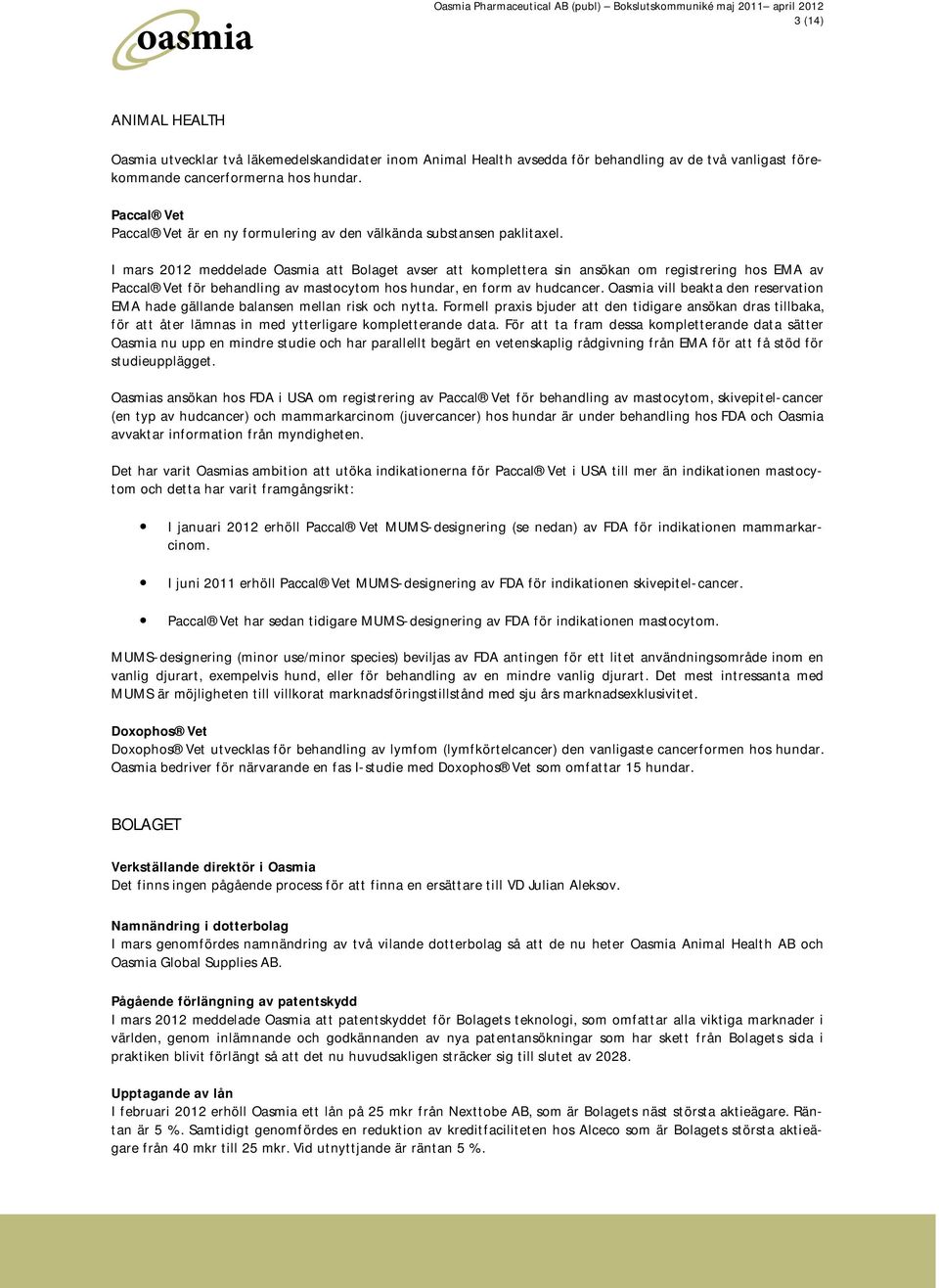 I mars 2012 meddelade Oasmia att Bolaget avser att komplettera sin ansökan om registrering hos EMA av Paccal Vet för behandling av mastocytom hos hundar, en form av hudcancer.