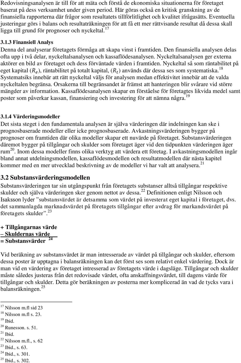 Eventuella justeringar görs i balans och resultaträkningen för att få ett mer rättvisande resultat då dessa skall ligga till grund för prognoser och nyckeltal. 17