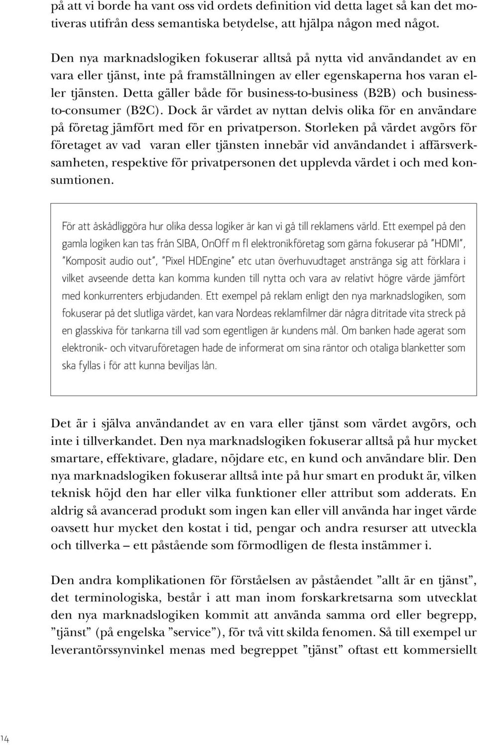 Detta gäller både för business-to-business (B2B) och businessto-consumer (B2C). Dock är värdet av nyttan delvis olika för en användare på företag jämfört med för en privatperson.