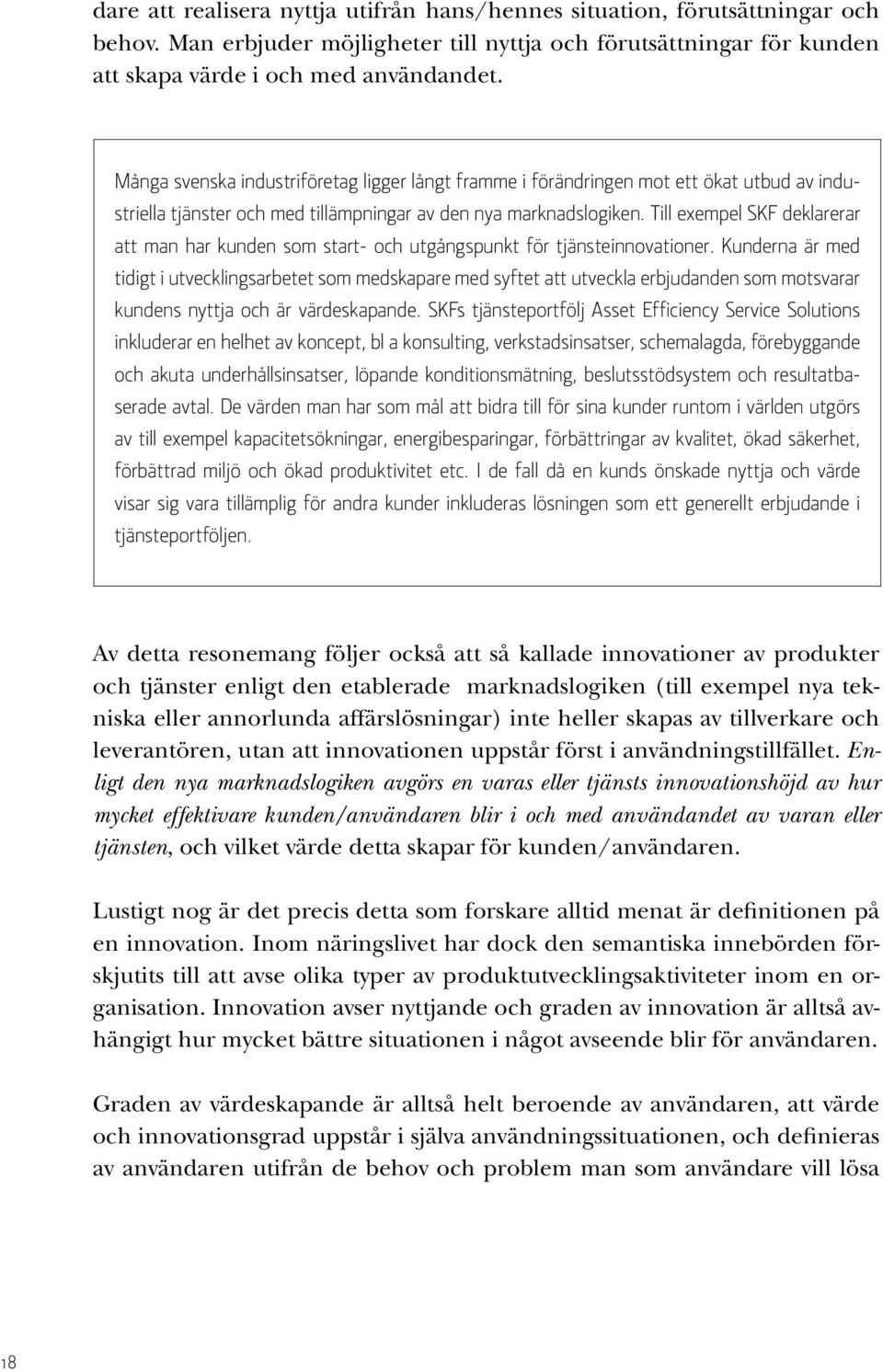 Till exempel SKF deklarerar att man har kunden som start- och utgångspunkt för tjänsteinnovationer.