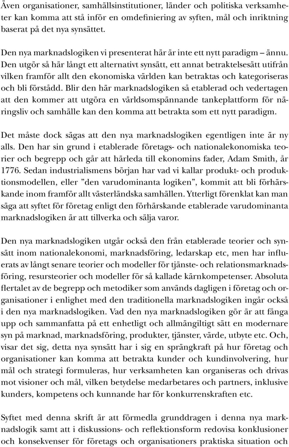 Den utgör så här långt ett alternativt synsätt, ett annat betraktelsesätt utifrån vilken framför allt den ekonomiska världen kan betraktas och kategoriseras och bli förstådd.