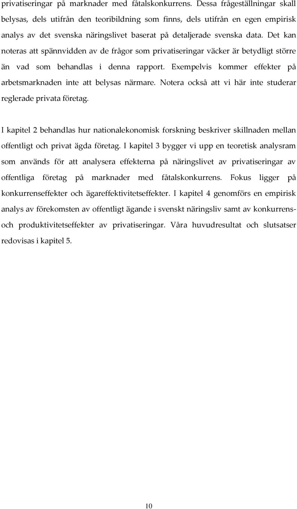 Det kan noteras att spännvidden av de frågor som privatiseringar väcker är betydligt större än vad som behandlas i denna rapport.