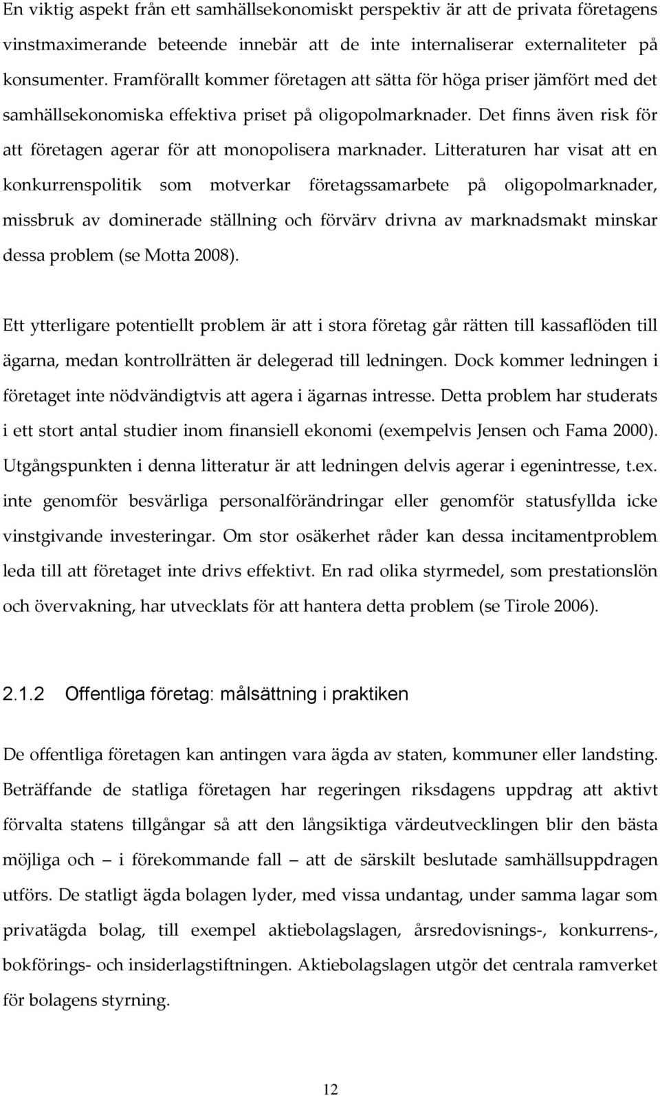 Det finns även risk för att företagen agerar för att monopolisera marknader.