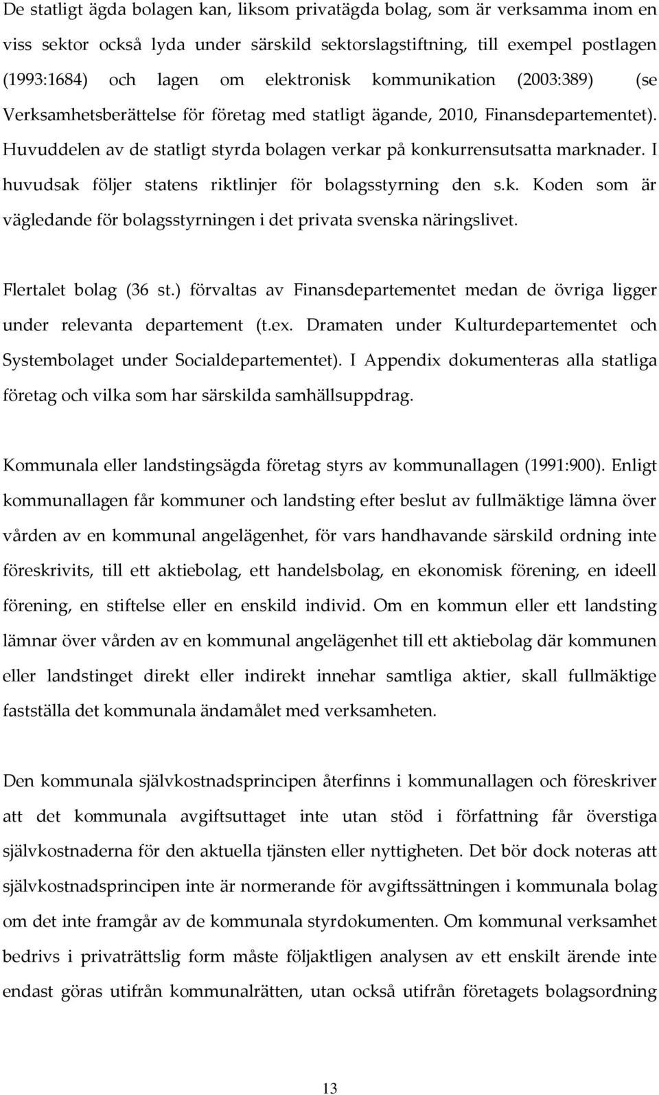 I huvudsak följer statens riktlinjer för bolagsstyrning den s.k. Koden som är vägledande för bolagsstyrningen i det privata svenska näringslivet. Flertalet bolag (36 st.