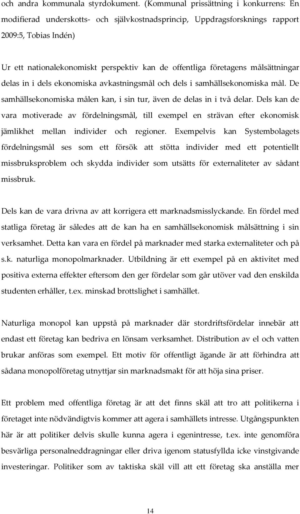 företagens målsättningar delas in i dels ekonomiska avkastningsmål och dels i samhällsekonomiska mål. De samhällsekonomiska målen kan, i sin tur, även de delas in i två delar.