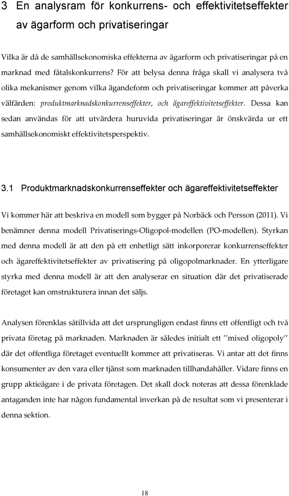 För att belysa denna fråga skall vi analysera två olika mekanismer genom vilka ägandeform och privatiseringar kommer att påverka välfärden: produktmarknadskonkurrenseffekter, och