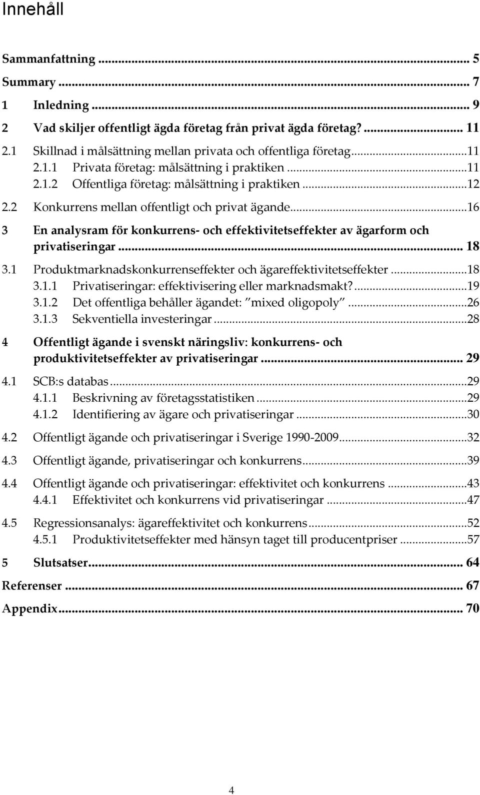 ..16 3 En analysram för konkurrens- och effektivitetseffekter av ägarform och privatiseringar... 18 3.1 Produktmarknadskonkurrenseffekter och ägareffektivitetseffekter...18 3.1.1 Privatiseringar: effektivisering eller marknadsmakt?