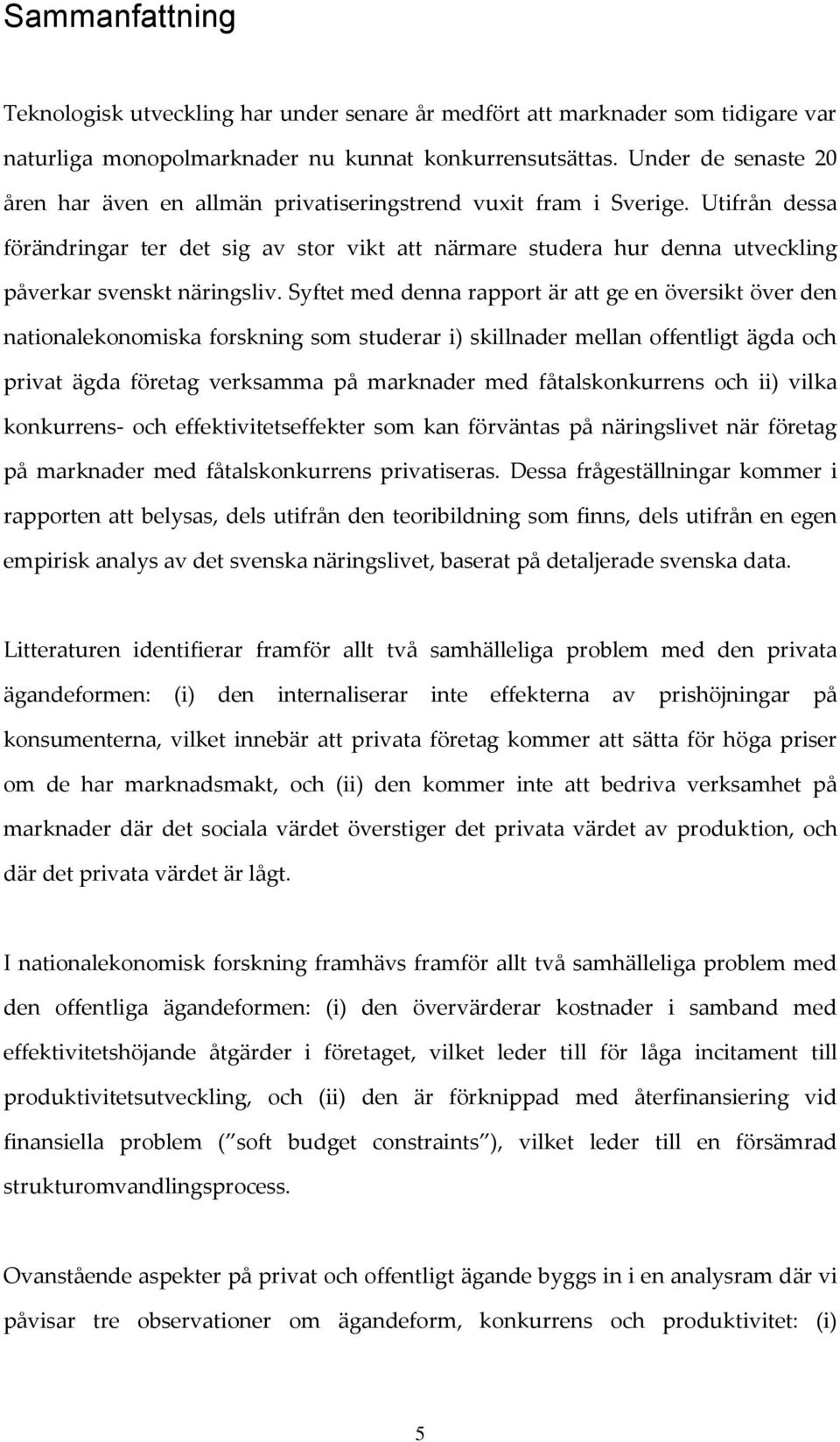 Utifrån dessa förändringar ter det sig av stor vikt att närmare studera hur denna utveckling påverkar svenskt näringsliv.