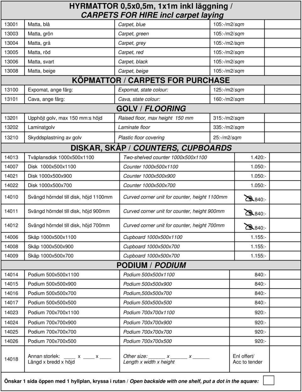 färg: Expomat, state colour: 125:-/m2/sqm 13101 Cava, ange färg: Cava, state colour: 160:-/m2/sqm GOLV / FLOORING 13201 Upphöjt golv, max 150 mm:s höjd Raised floor, max height 150 mm 315:-/m2/sqm