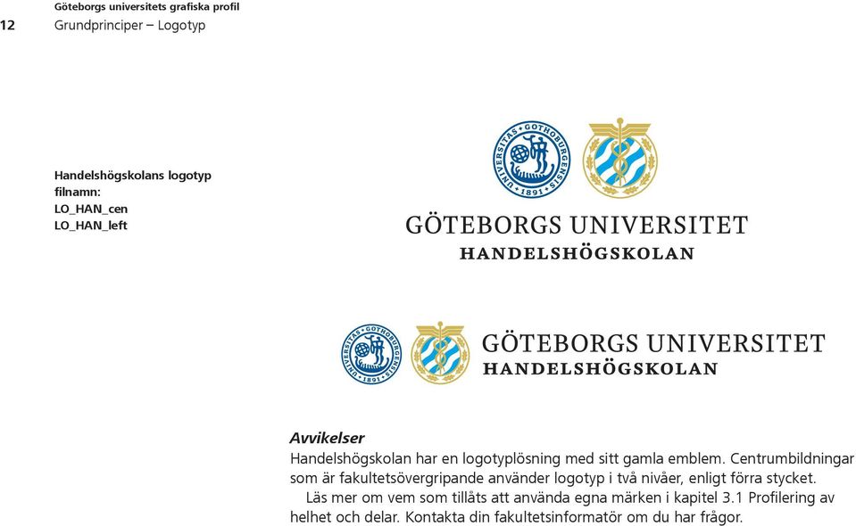 Centrumbildningar som är fakultetsövergripande använder logotyp i två nivåer, enligt förra stycket.