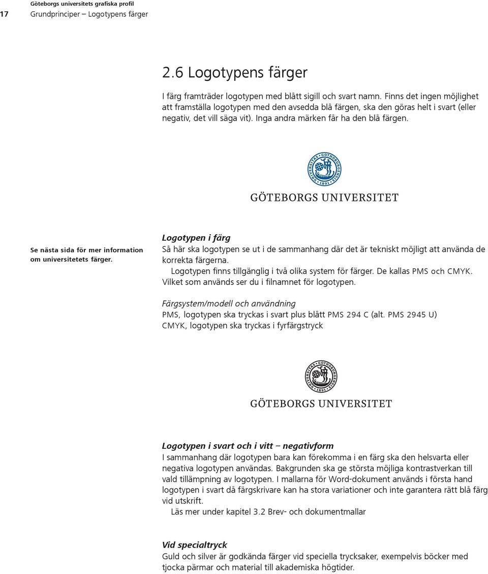 Se nästa sida för mer information om universitetets färger. Logotypen i färg Så här ska logotypen se ut i de sammanhang där det är tekniskt möjligt att använda de korrekta färgerna.