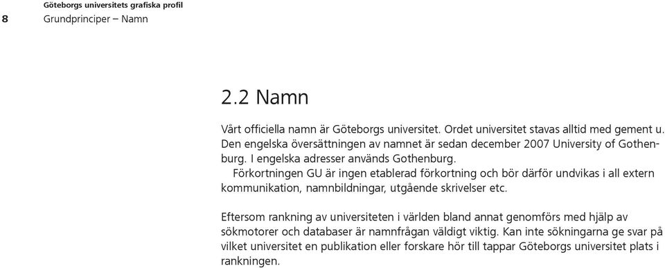 Förkortningen GU är ingen etablerad förkortning och bör därför undvikas i all extern kommunikation, namn bildningar, utgående skrivelser etc.