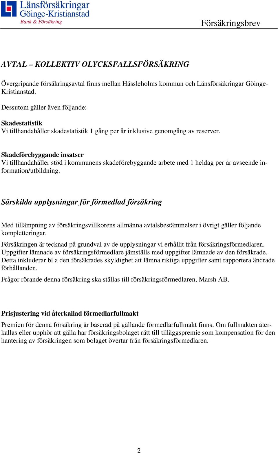 Skadeförebyggande insatser Vi tillhandahåller stöd i kommunens skadeförebyggande arbete med 1 heldag per år avseende information/utbildning.