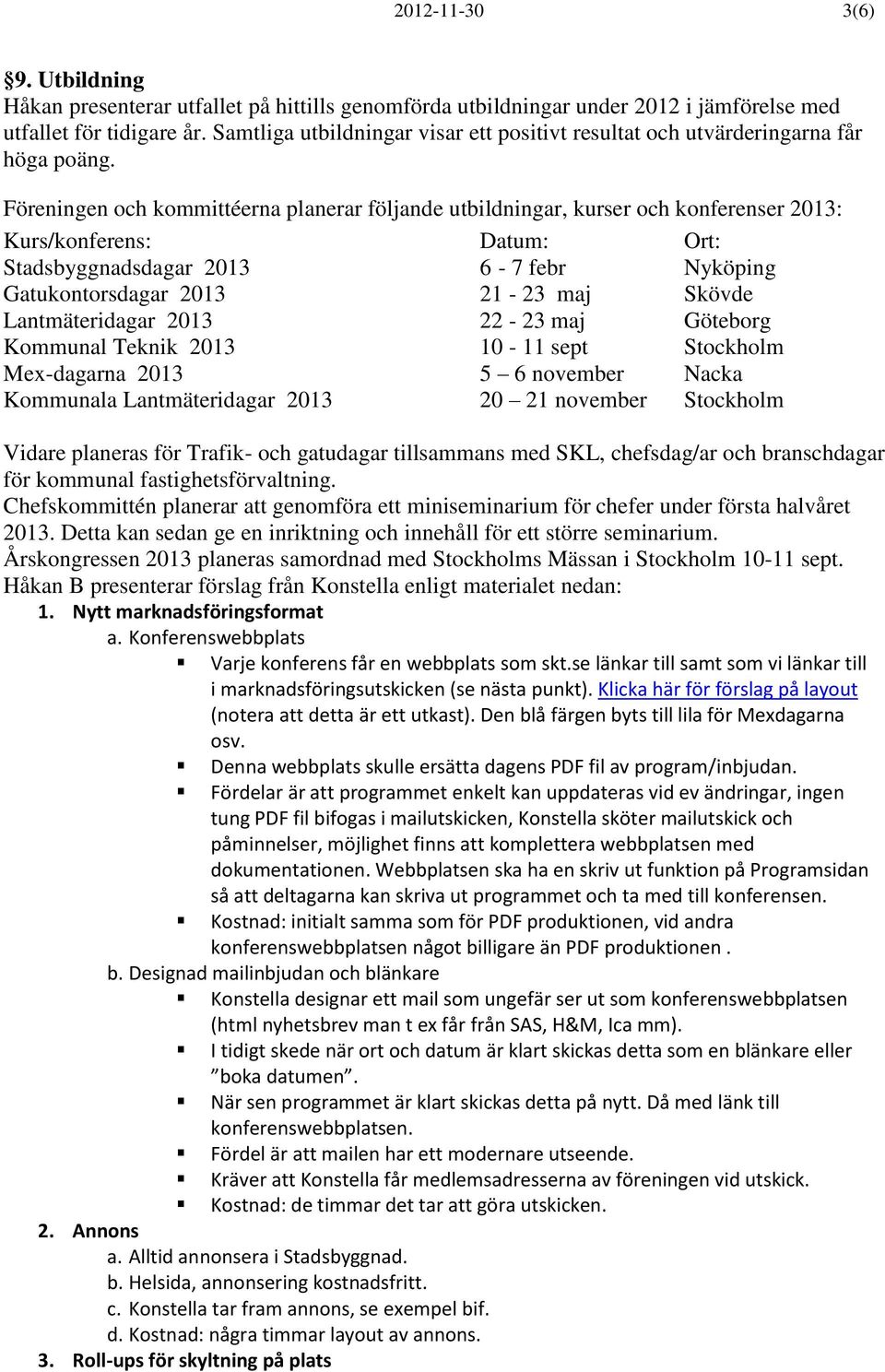 Föreningen och kommittéerna planerar följande utbildningar, kurser och konferenser 2013: Kurs/konferens: Datum: Ort: Stadsbyggnadsdagar 2013 6-7 febr Nyköping Gatukontorsdagar 2013 21-23 maj Skövde