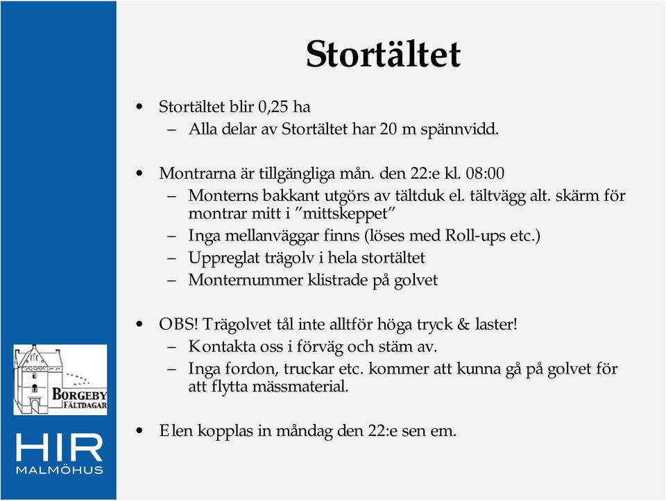 skärm för montrar mitt i mittskeppet Inga mellanväggar finns (löses med Roll-ups etc.