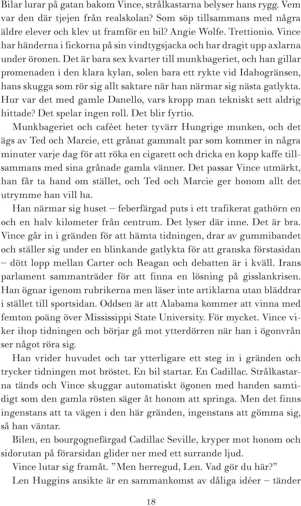 Det är bara sex kvarter till munkbageriet, och han gillar promenaden i den klara kylan, solen bara ett rykte vid Idahogränsen, hans skugga som rör sig allt saktare när han närmar sig nästa gatlykta.