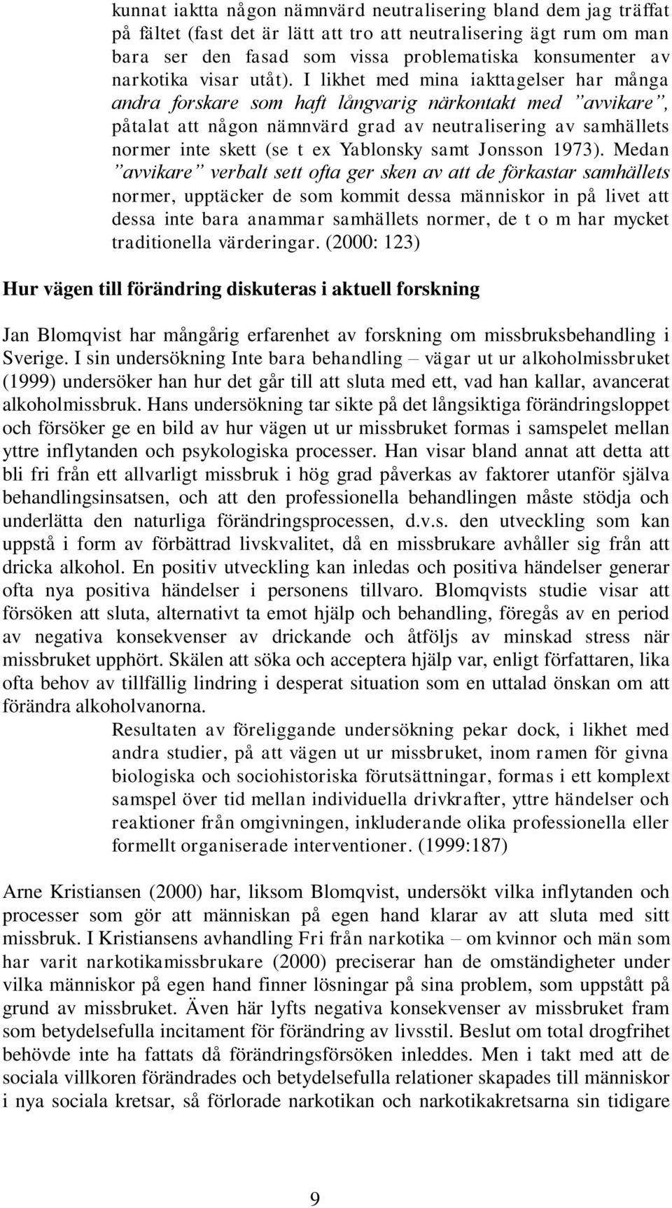 I likhet med mina iakttagelser har många andra forskare som haft långvarig närkontakt med avvikare, påtalat att någon nämnvärd grad av neutralisering av samhällets normer inte skett (se t ex