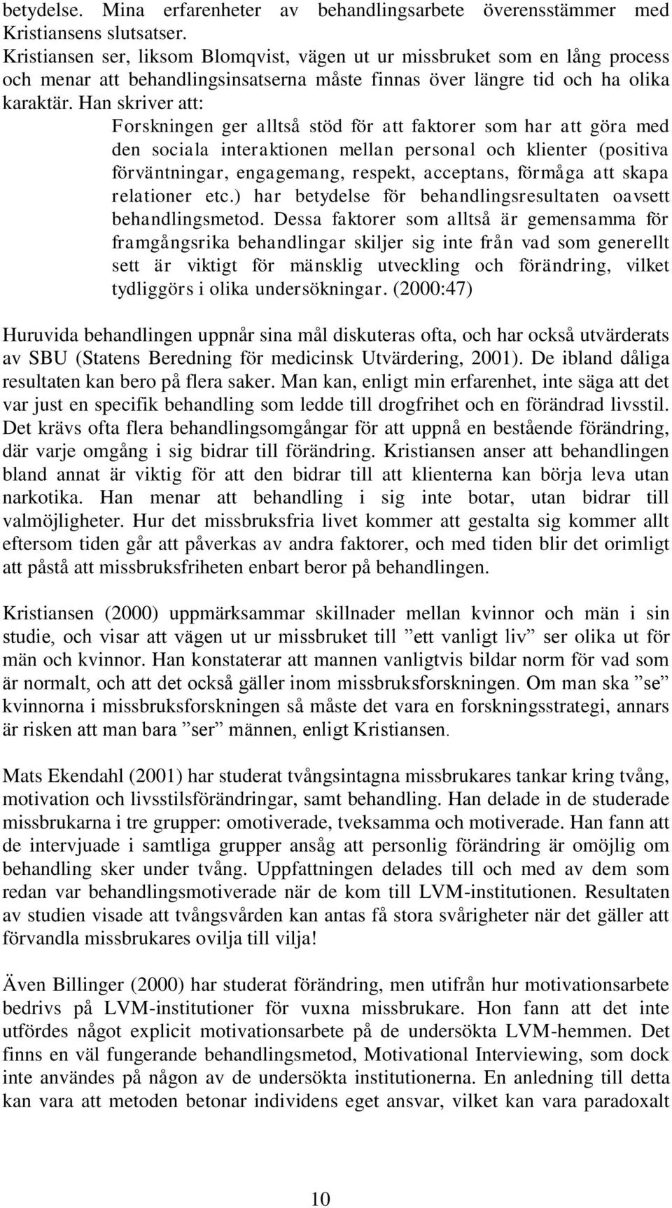 Han skriver att: Forskningen ger alltså stöd för att faktorer som har att göra med den sociala interaktionen mellan personal och klienter (positiva förväntningar, engagemang, respekt, acceptans,