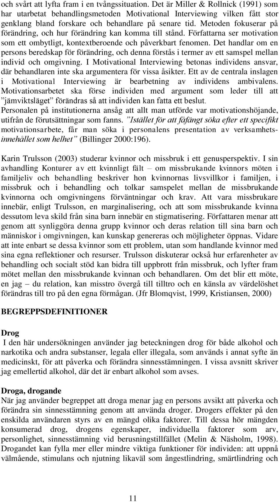 Metoden fokuserar på förändring, och hur förändring kan komma till stånd. Författarna ser motivation som ett ombytligt, kontextberoende och påverkbart fenomen.