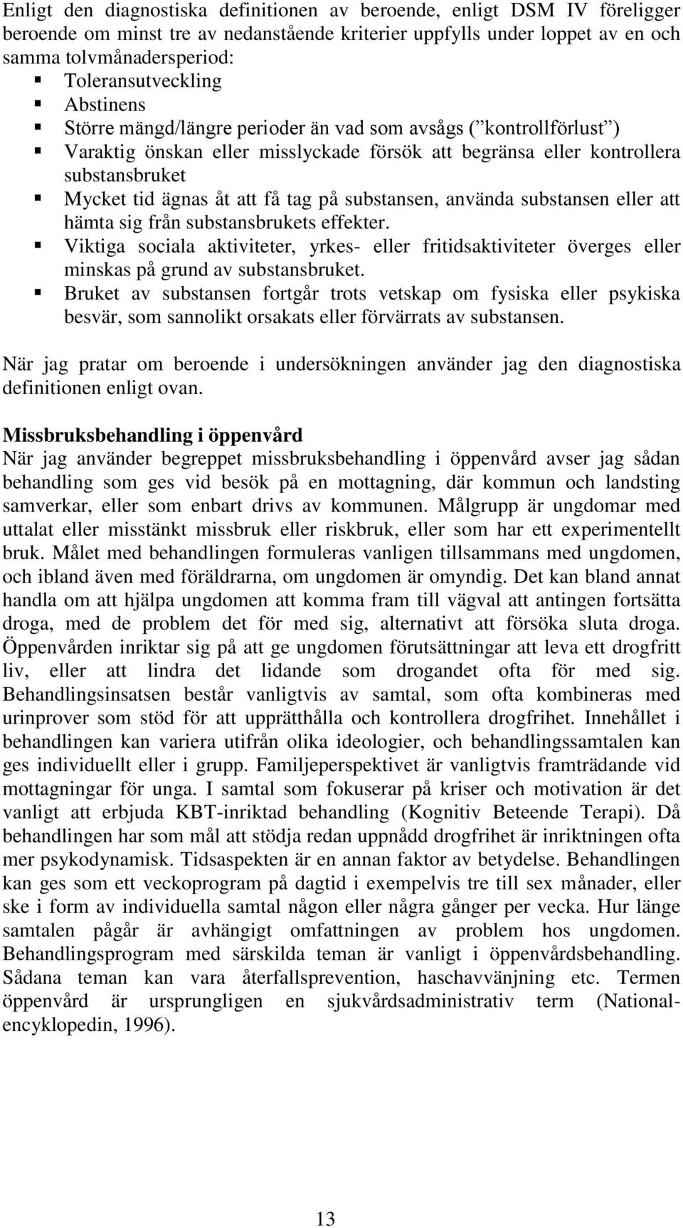 substansen, använda substansen eller att hämta sig från substansbrukets effekter. Viktiga sociala aktiviteter, yrkes- eller fritidsaktiviteter överges eller minskas på grund av substansbruket.